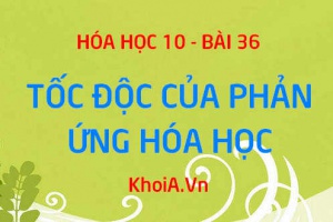 Tốc độ phản ứng hóa học là gì? Các yếu tố ảnh hưởng tới tốc độ phản ứng hóa học - Hóa 10 bài 36